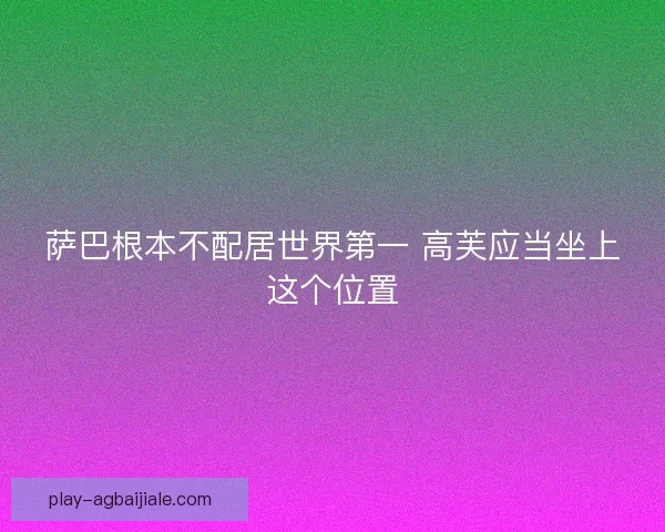 萨巴根本不配居世界第一 高芙应当坐上这个位置